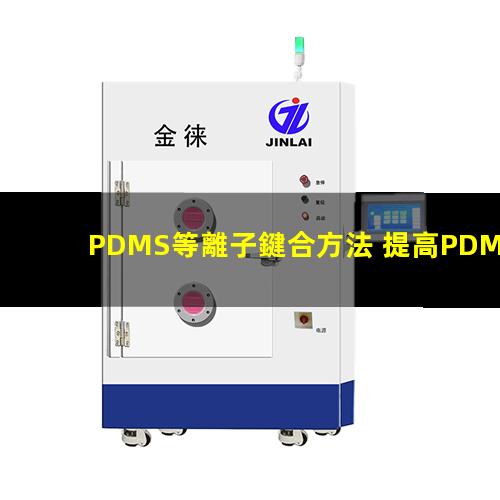 PDMS等離子鍵合方法 提高PDMS表面親水性、生物相容性、附著性